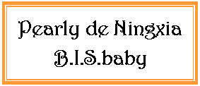 Zone de Texte: Pearly de Ningxia B.I.S.baby 