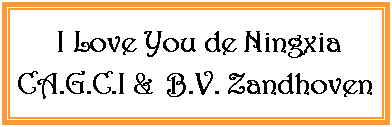 Zone de Texte:  I Love You de Ningxia CA.G.C.I &  B.V. Zandhoven